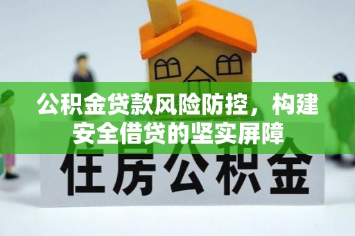 茄萣公积金贷款风险防控，构建安全借贷的坚实屏障