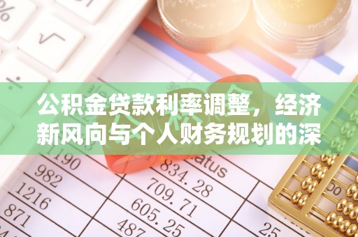 茄萣公积金贷款利率调整，经济新风向与个人财务规划的深远影响