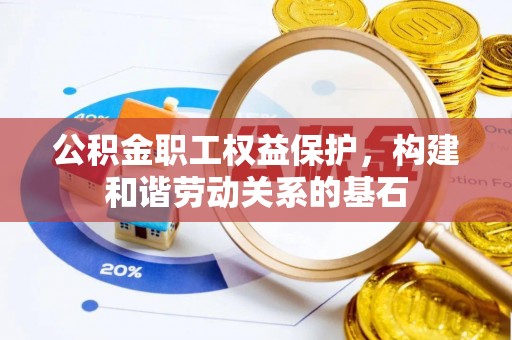 茄萣公积金职工权益保护，构建和谐劳动关系的基石