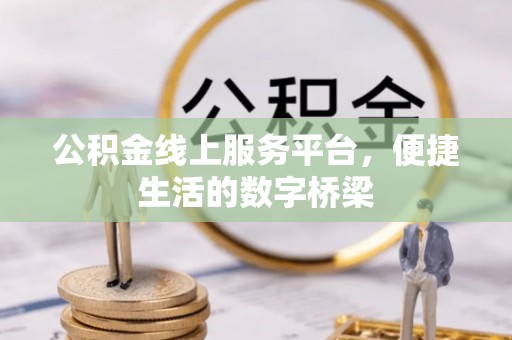 茄萣公积金线上服务平台，便捷生活的数字桥梁