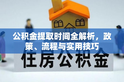 茄萣公积金提取时间全解析，政策、流程与实用技巧