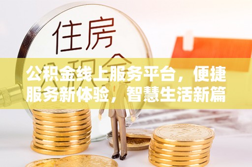 茄萣公积金线上服务平台，便捷服务新体验，智慧生活新篇章