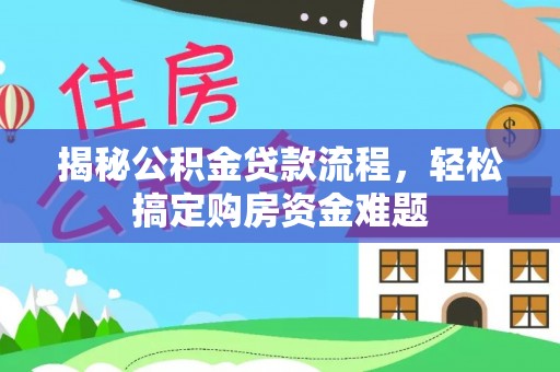 茄萣揭秘公积金贷款流程，轻松搞定购房资金难题