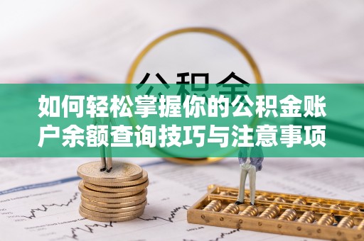 茄萣如何轻松掌握你的公积金账户余额查询技巧与注意事项