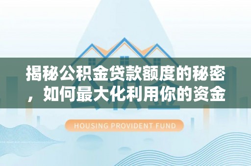 茄萣揭秘公积金贷款额度的秘密，如何最大化利用你的资金