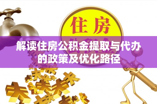 茄萣解读住房公积金提取与代办的政策及优化路径
