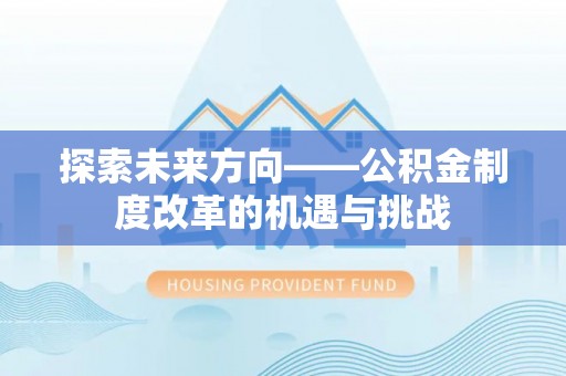 茄萣探索未来方向——公积金制度改革的机遇与挑战