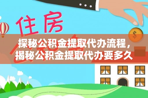 茄萣探秘公积金提取代办流程，揭秘公积金提取代办要多久的真相