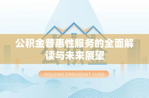 茄萣公积金普惠性服务的全面解读与未来展望