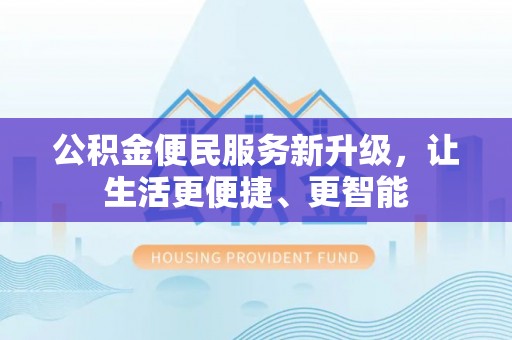 茄萣公积金便民服务新升级，让生活更便捷、更智能