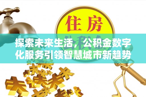 茄萣探索未来生活，公积金数字化服务引领智慧城市新趋势
