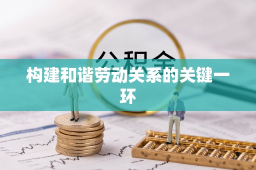 茄萣构建和谐劳动关系的关键一环