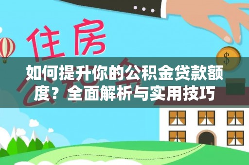 茄萣如何提升你的公积金贷款额度？全面解析与实用技巧