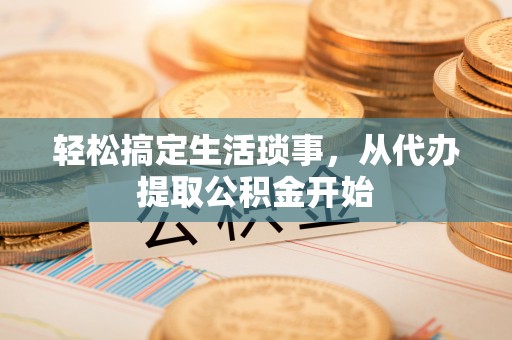 茄萣轻松搞定生活琐事，从代办提取公积金开始