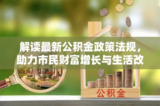 茄萣解读最新公积金政策法规，助力市民财富增长与生活改善