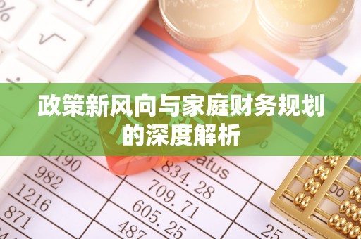 茄萣政策新风向与家庭财务规划的深度解析