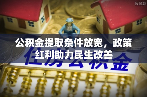 茄萣公积金提取条件放宽，政策红利助力民生改善