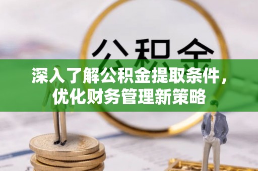 茄萣深入了解公积金提取条件，优化财务管理新策略