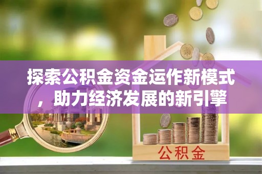 茄萣探索公积金资金运作新模式，助力经济发展的新引擎
