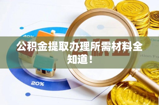 茄萣公积金提取办理所需材料全知道！