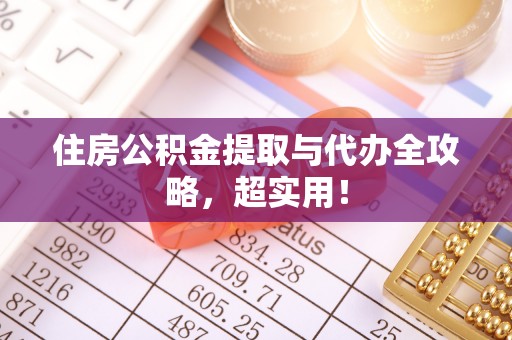 茄萣住房公积金提取与代办全攻略，超实用！