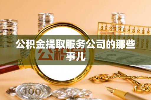 茄萣公积金提取服务公司的那些事儿