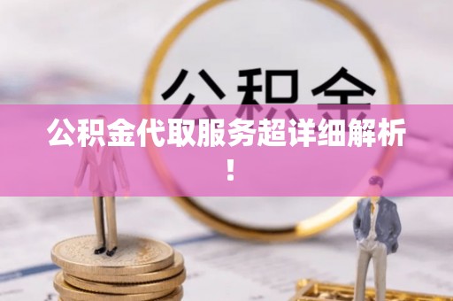 茄萣公积金代取服务超详细解析！