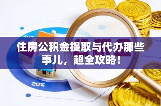 茄萣住房公积金提取与代办那些事儿，超全攻略！