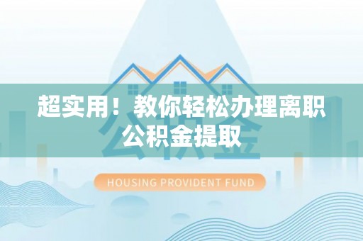 茄萣超实用！教你轻松办理离职公积金提取