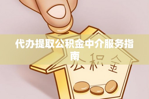 茄萣代办提取公积金中介服务指南