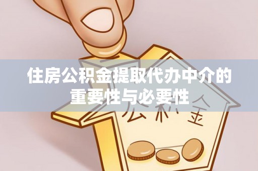 茄萣住房公积金提取代办中介的重要性与必要性