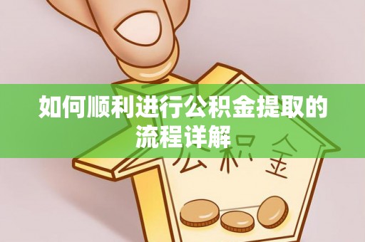 茄萣如何顺利进行公积金提取的流程详解