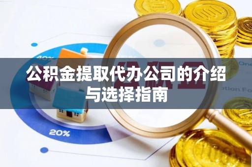 茄萣公积金提取代办公司的介绍与选择指南