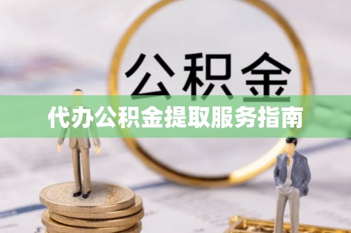 茄萣代办公积金提取服务指南