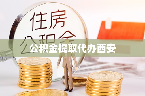 茄萣公积金提取代办西安