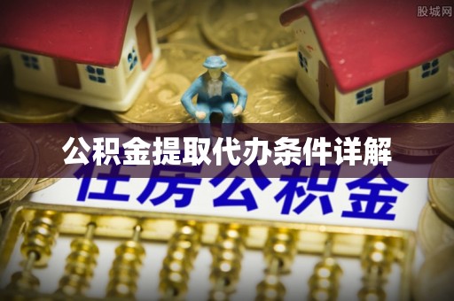 茄萣公积金提取代办条件详解