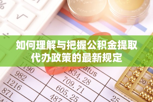茄萣如何理解与把握公积金提取代办政策的最新规定