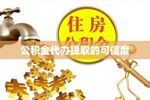 茄萣公积金代办提取的可信度