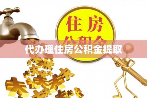 茄萣代办理住房公积金提取