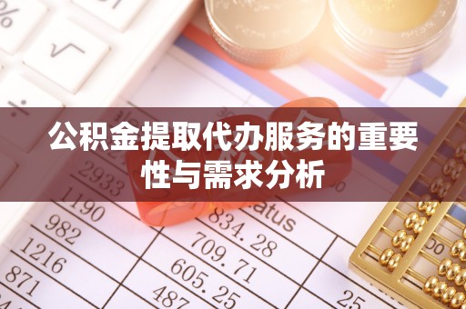 茄萣公积金提取代办服务的重要性与需求分析