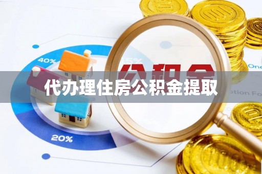 茄萣代办理住房公积金提取
