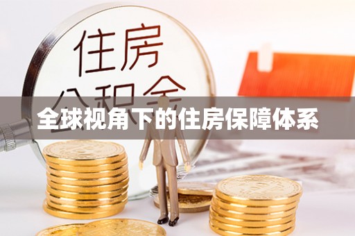 茄萣全球视角下的住房保障体系